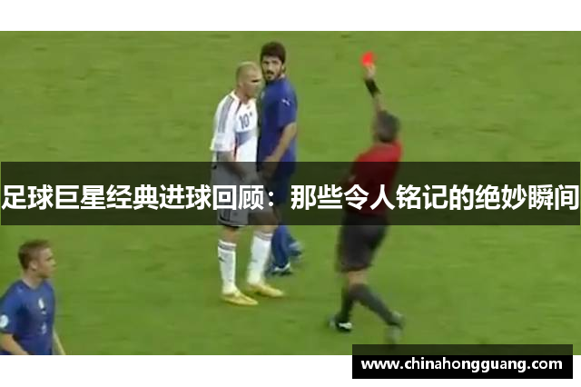 足球巨星经典进球回顾：那些令人铭记的绝妙瞬间
