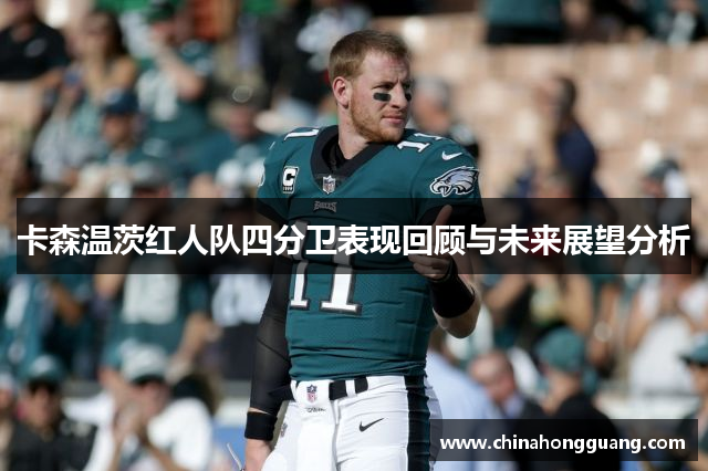 卡森温茨红人队四分卫表现回顾与未来展望分析