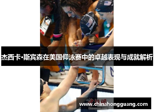 杰西卡·斯宾森在美国仰泳赛中的卓越表现与成就解析