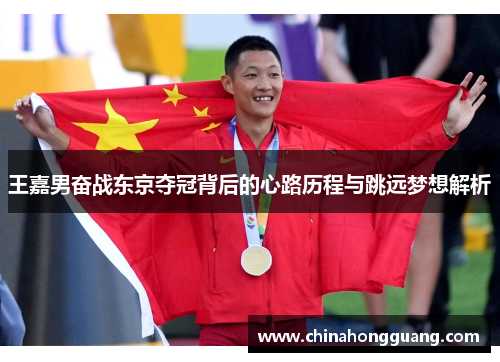 王嘉男奋战东京夺冠背后的心路历程与跳远梦想解析
