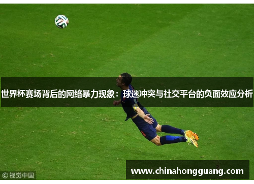 世界杯赛场背后的网络暴力现象：球迷冲突与社交平台的负面效应分析