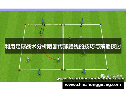 利用足球战术分析阻断传球路线的技巧与策略探讨