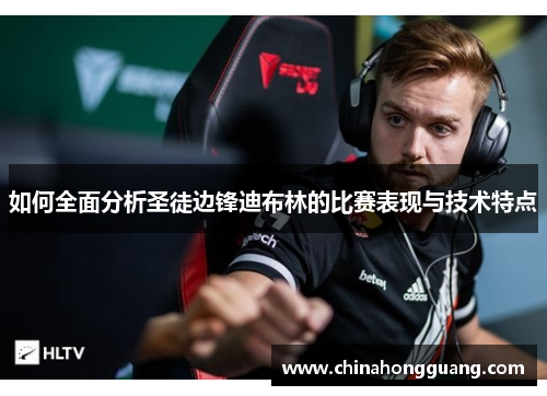 如何全面分析圣徒边锋迪布林的比赛表现与技术特点