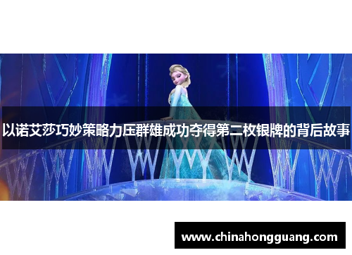 以诺艾莎巧妙策略力压群雄成功夺得第二枚银牌的背后故事